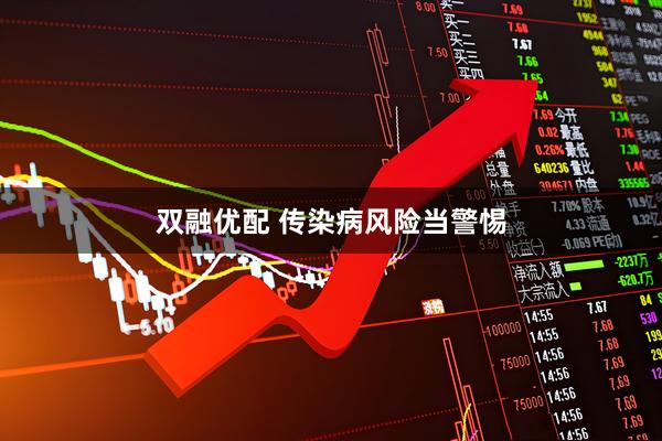 双融优配 传染病风险当警惕